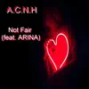 A.C.N.H - Not Fair (feat. Arina) - Single